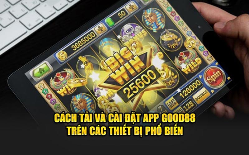 Cách tải và cài đặt app GOOD88 trên các thiết bị phổ biến