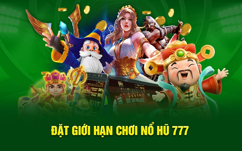 Đặt giới hạn chơi nổ hũ 777