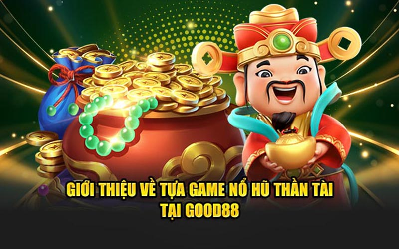 Giới thiệu về tựa game nổ hũ thần tài tại good88