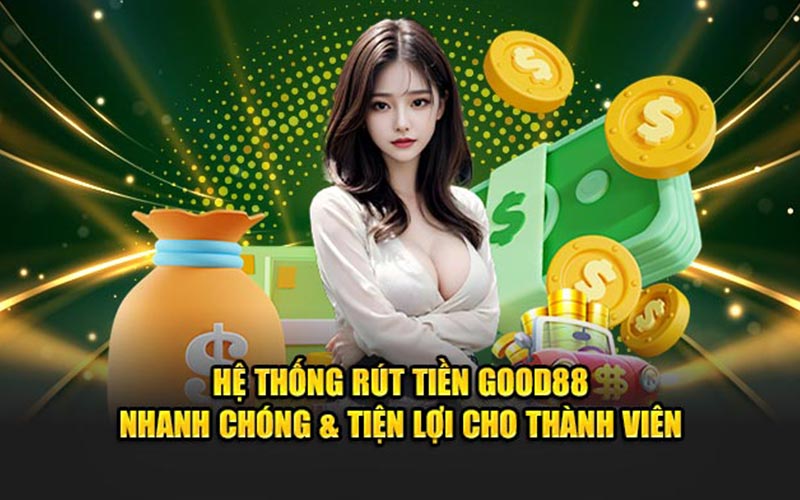 Hệ thống rút tiền good88 nhanh chóng tiện lợi cho thành viên