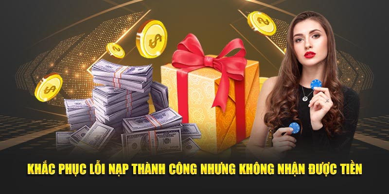 Khắc phục lỗi nạp thành công nhưng không nhận được tiền