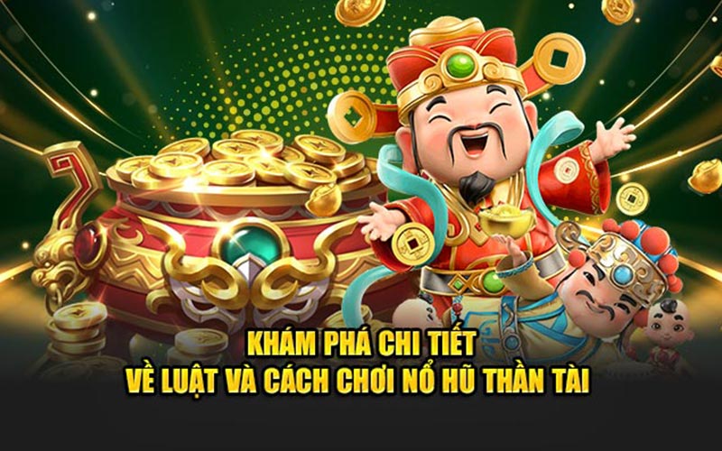 Khám phá chi tiết về luật và cách chơi nổ hũ thần tài