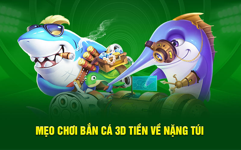 Mẹo chơi bắn cá 3D tiền về nặng túi