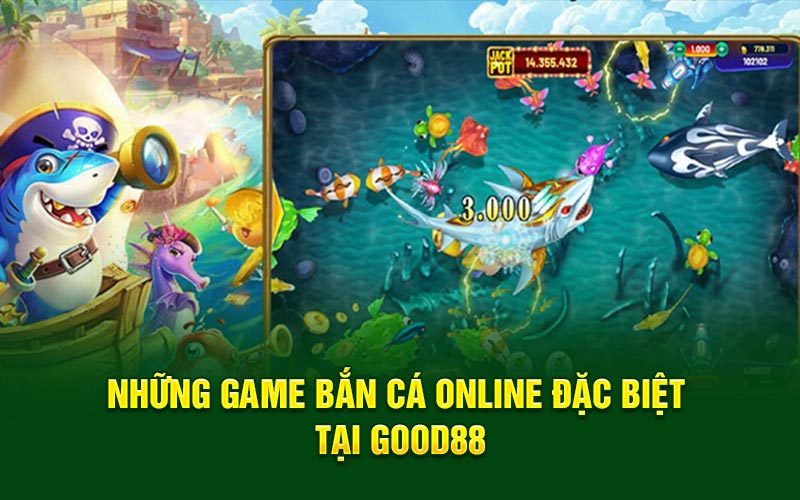 Những game bắn cá online đặc biệt tại good88