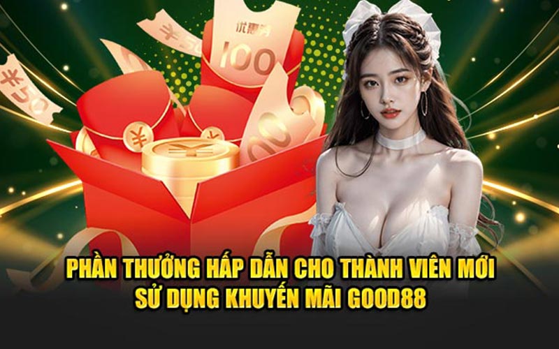 Phần thưởng hấp dẫn cho thành viên mới sử dụng khuyến mãi good88