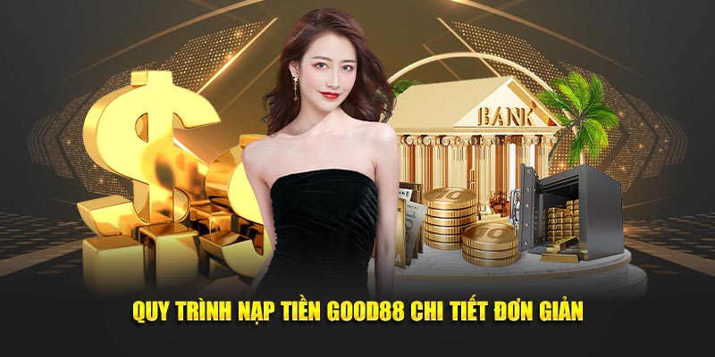 Quy trình nạp tiền good88 chi tiết đơn giản