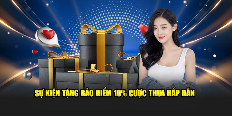 Sự kiện tặng bảo hiểm 10% cược thua hấp dẫn